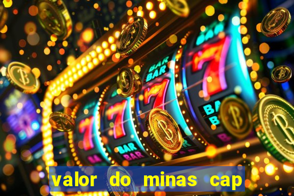 valor do minas cap dessa semana